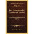 Easy Experiments For Schools And Families: With Homemade Apparatus (1886)