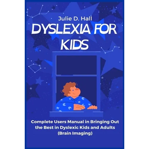 Dyslexia for Kids: Complete Users Manual in Bringing Out the Best in Dyslexic Kids and Adults (Brain Imaging)