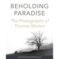 Beholding Paradise: The Photographs of Thomas Merton