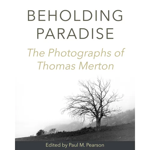 Beholding Paradise: The Photographs of Thomas Merton