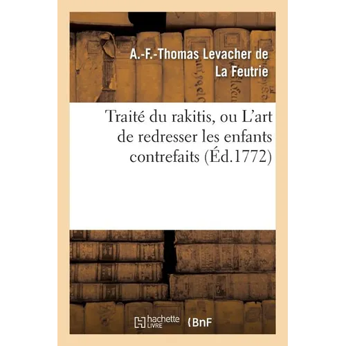 Traité Du Rakitis, Ou l'Art de Redresser Les Enfants Contrefaits
