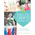 Screen-Free Crafts Kids Will Love: Fun Activities That Inspire Creativity, Problem-Solving and Lifelong Learning