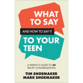 What to Say and How to Say It to Your Teen: A Parent's Guide to 30 Tricky Conversations