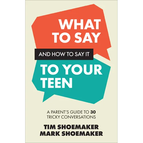 What to Say and How to Say It to Your Teen: A Parent's Guide to 30 Tricky Conversations