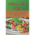 Vegan Meal Prep: Simplify Your Week with Healthy, Plant-Based Recipes