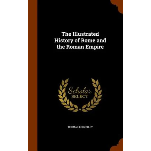 The Illustrated History of Rome and the Roman Empire
