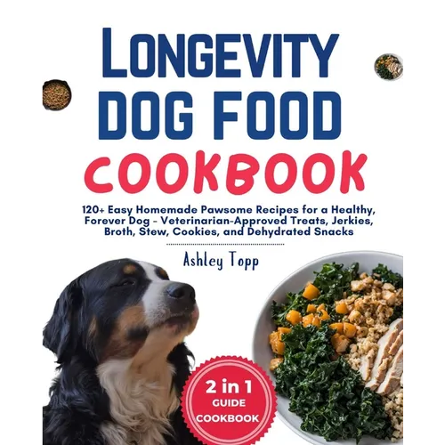 Longevity Dog Food Cookbook: 120+ Easy Homemade Pawsome Recipes for a Healthy, Forever Dog - Veterinarian-Approved Treats, Jerkies, Broth, Stew, Co
