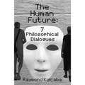 The Human Future: Seven Philosophical Dialogues