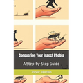 Conquering Your Insect Phobia: A Step-by-Step Guide