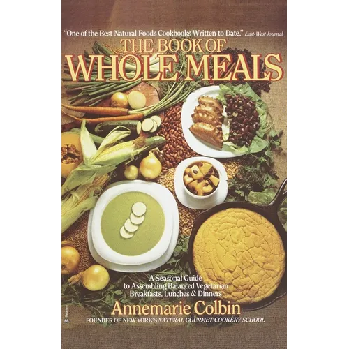 Book of Whole Meals: A Seasonal Guide to Assembling Balanced Vegetarian Breakfasts, Lunches, and Dinners: A Cookbook