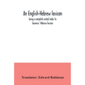 An English-Hebrew lexicon, being a complete verbal index to Gesenius' Hebrew lexicon