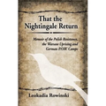 That the Nightingale Return: Memoir of the Polish Resistance, the Warsaw Uprising and German P.O.W. Camps