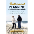 Retirement Planning: The Ultimate Guide to Being Prepared for Your Retirement (Your Retirement Living Wealth Management and Saving Goals)