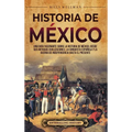 Historia de México: Una guía fascinante sobre la historia de México, desde sus antiguas civilizaciones, la conquista española y la guerra