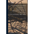 The Anson Guards, Company C, Fourteenth Regiment, North Carolina Volunteers, 1861-1865;