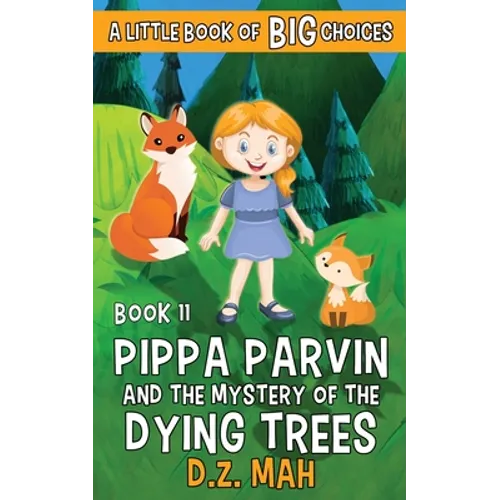 Pippa Parvin and the Mystery of the Dying Trees: A Little Book of BIG Choices
