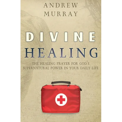Divine Healing: The Healing Prayer for God's Supernatural Power in Your Daily Life