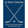 Ice Hockey Diagrams: 100 Full Page Ice Hockey Diagrams for Coaches and Players