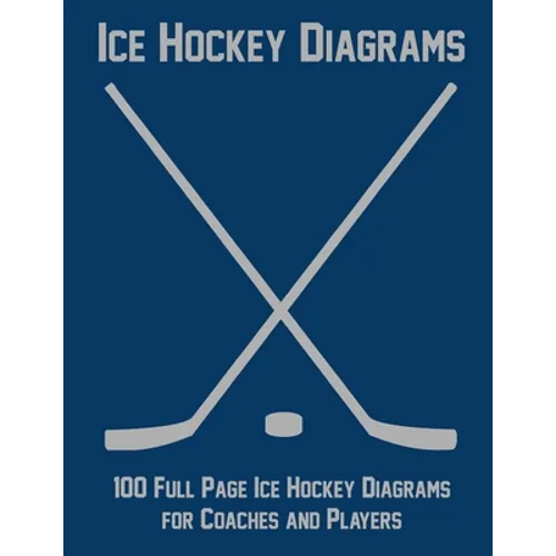 Ice Hockey Diagrams: 100 Full Page Ice Hockey Diagrams for Coaches and Players