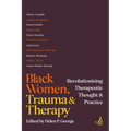 Black Women, Trauma and Therapy: Revolutionising Therapeutic Thought and Practice