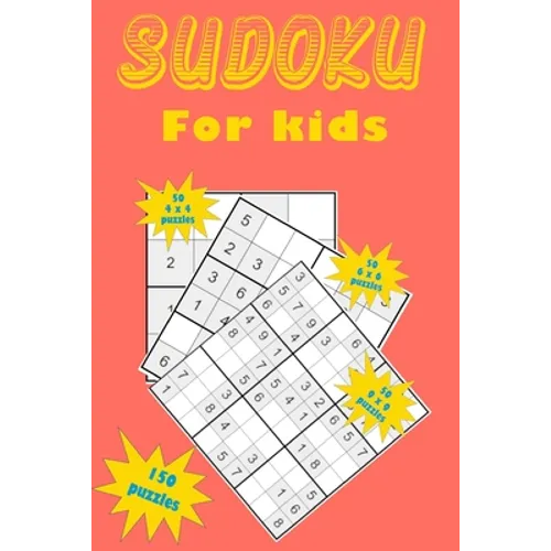 Sudoku for kids: A collection of 150 Sudoku puzzles including 4x4 puzzles, 6x6 puzzles and 9x9 puzzles