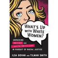 What's Up with White Women?: Unpacking Sexism and White Privilege in Pursuit of Racial Justice