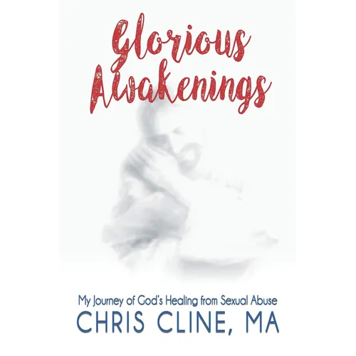 Glorious Awakenings: My Journey of God's Healing from Sexual Abuse
