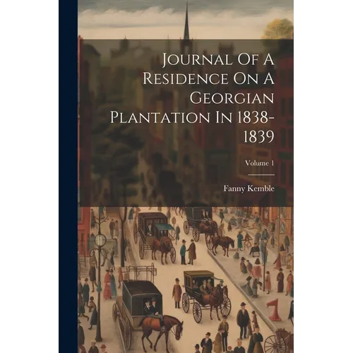 Journal Of A Residence On A Georgian Plantation In 1838-1839; Volume 1