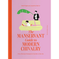 The Manservant Guide to Modern Chivalry: Every Woman's Fantasies for the Men in Her Life