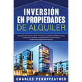 Inversión en propiedades de alquiler: Descubra los secretos de la inversión y la gestión de bienes raíces, y encuentre aquellas propiedades de inversi