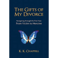 The Gifts of My Divorce: Navigating Through the First Year: From Victim to Heroine