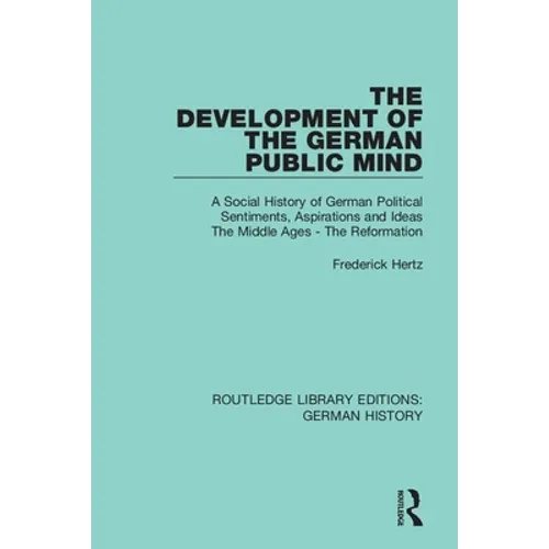 The Development of the German Public Mind: Volume 1 A Social History of German Political Sentiments, Aspirations and Ideas The Middle Ages - The Refor