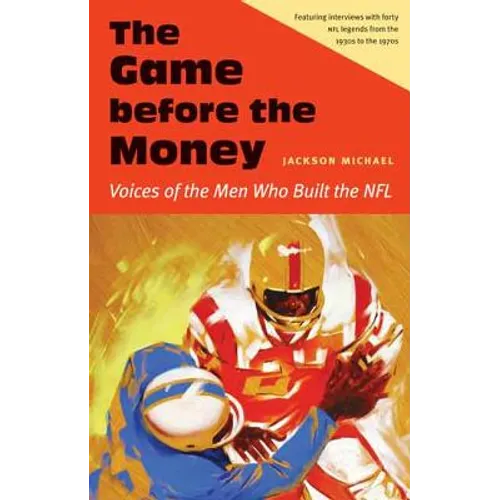 The Game Before the Money: Voices of the Men Who Built the NFL