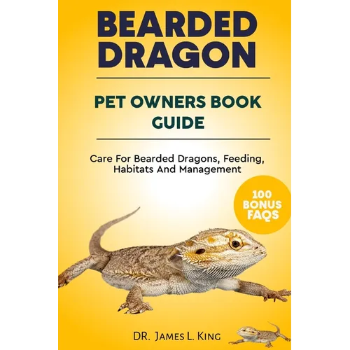 BEARDED DRAGON Pet Owners Book Guide: Care For Bearded Dragons, Feeding, Habitats And Management