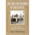 The Choctaw Freedmen of Skullyville: Uncovering an Oklahoma Ghost Town
