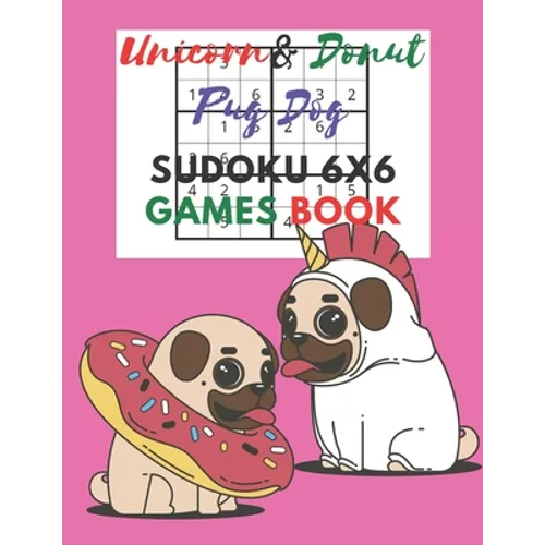 Unicorn & donut pug dog Sudoku 6x6 Games Book: Sudoku 6x6 Paper Game for Kids, Activity Book to play, for Children, Family For Road Trips, Vacation, H