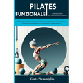 Pilates Funzionale: la Rivoluzione dell'Allenamento Olistico: Guida esplorativa al Futuro del Fitness: Strategie, Esercizi Innovativi e Ap