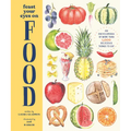 Feast Your Eyes on Food: An Encyclopedia of More Than 1,000 Delicious Things to Eat