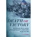 Death or Victory: The Louisiana Native Guards and the Black Military's Significance in the Civil War