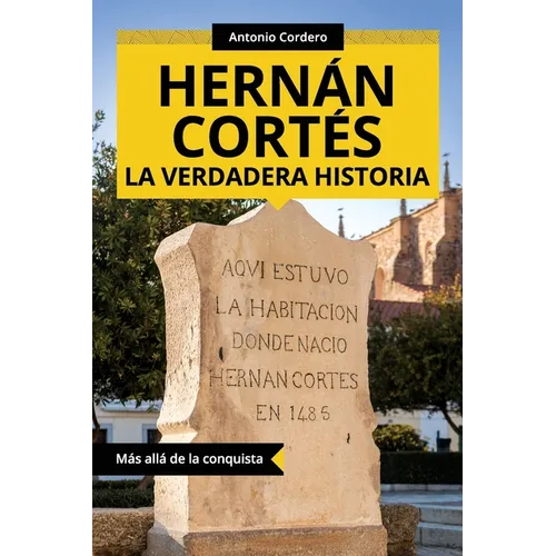 Hernán Cortés. La verdadera historia: Más allá de la conquista