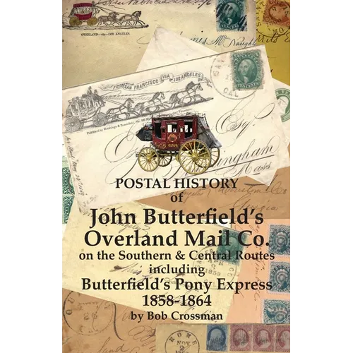 Postal History of John Butterfield's Overland Mail Co. on the Southern & Central Routes including Butterfield's Pony Express 1858-1864