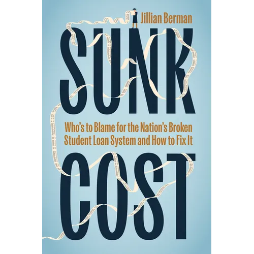 Sunk Cost: Who's to Blame for the Nation's Broken Student Loan System and How to Fix It