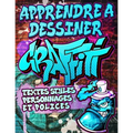 Apprendre a Dessiner Graffiti: Textes Stylés, Personnages et polices: Expression artistique urbaine moderne - Dessins d'art de rue illustrés étape pa