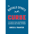 Buffalo Sports Curse: 120 Years of Pain, Disappointment, Heartbreak and Eternal Optimism