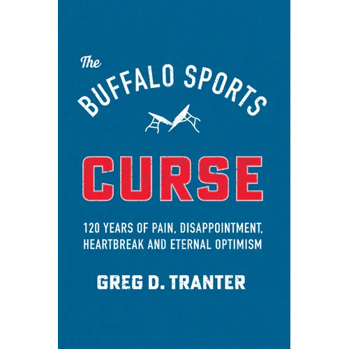 Buffalo Sports Curse: 120 Years of Pain, Disappointment, Heartbreak and Eternal Optimism