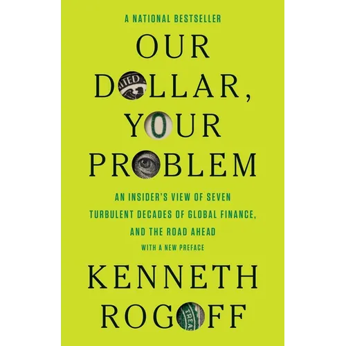 Our Dollar, Your Problem: An Insider's View of Seven Turbulent Decades of Global Finance, and the Road Ahead