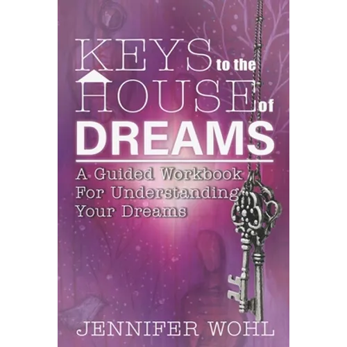 Keys to the House of Dreams: A Guided Workbook For Understanding Your Dreams