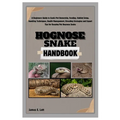 Hognose Snake Handbook: A Beginners Guide to Exotic Pet Ownership, Feeding, Habitat Setup, Handling Techniques, Health Management, Breeding St