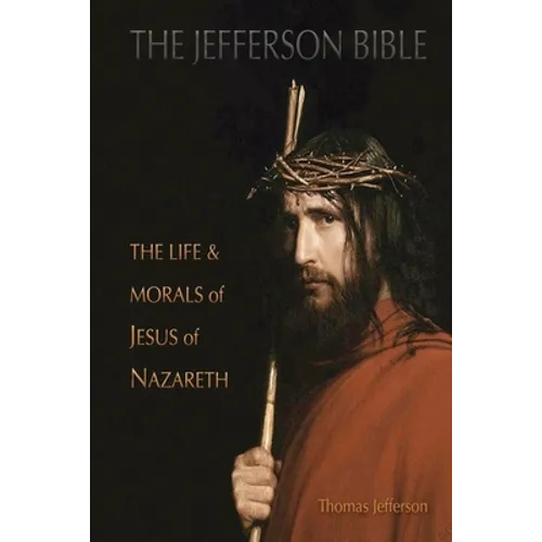 The Jefferson Bible: The Life and Morals of Jesus of Nazareth