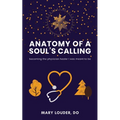 Anatomy of a Soul's Calling: becoming the physician healer I was meant to be